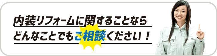 内装リフォームに関することなら どんなことでもご相談ください！