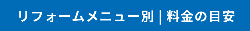 リフォームメニュー別 | 料金の目安